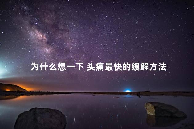 为什么想一下 头痛最快的缓解方法